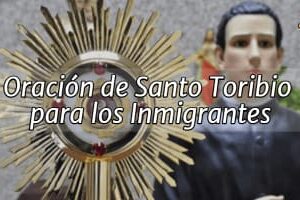 Oración Poderosa de Santo Toribio para todos los Inmigrantes