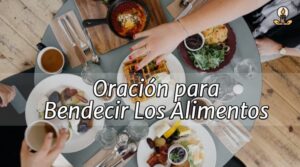 Oración para Bendecir Los Alimentos Antes y Después de Comer