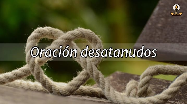 oracion desatanudos Oración para romper nudos espirituales
