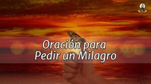Oración para Pedir Un Milagro Urgente, Imposible y Más
